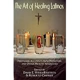 the art of healing latinos firsthand accounts from physicians and other health advocates second edition