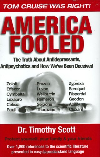 America Fooled: The Truth About Antidepressants, Antipsychotics And How We've Been Deceived