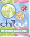 Chill Out: 100 Creative Ways to Relax