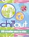 Book Chill Out: 100 Creative Ways to Relax