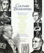 Culinary Biographies: A Dictionary of the World's Great Historic Chefs, Cookbook Authors and Collectors, Farmers, Gourmets, Home Economists, Nutritionists, Restaurateurs, Philosophers, Physicians, Scientists, Writers, and Others Who Influenced the Way We Eat Today