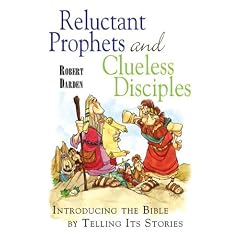 Reluctant Prophets And Clueless Disciples: Introducing the Bible by Telling Its Stories