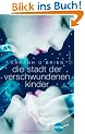 Die Stadt der verschwundenen Kinder: Roman