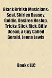 Black British Musicians: Seal, Shirley Bassey, Goldie, Slash, Princess, Tricky, Shy Fx, Slick Rick, Billy Ocean, a Guy Called Gerald: Seal, Shirley ... Jamelia, Corinne Bailey Rae, Joan Armatrading