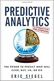 Predictive Analytics: The Power to Predict Who Will Click, Buy, Lie, or Die