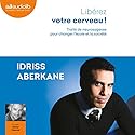 Libérez votre cerveau ! Traité de neurosagesse pour changer l'école et la société | Livre audio Auteur(s) : Idriss Aberkane Narrateur(s) : Olivier Chauvel