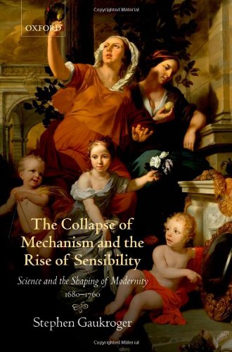 the collapse of mechanism and the rise of sensibility science and the shaping of modernity 1680 1760