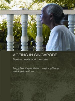 Ageing in Singapore: Service needs and the state (Routledge Contemporary Southeast Asia Series)