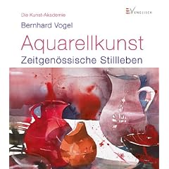 Aquarellkunst: Zeitgen�ssische Stillleben