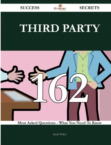 Third Party 162 Success Secrets: 162 Most Asked Questions On Third Party - What You Need To Know