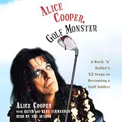 Alice Cooper, Golf Monster: A Rock 'n' Roller's 12 Steps to Becoming a Golf Addict | [Alice Cooper, Keith, Kent Zimmerman]
