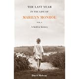 The Last Year In the Life of Marilyn Monroe, A Hidden History (The Last Year In the Life of Marilyn Monroe, The Hidden History, Volume 1)
