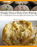 Simply Gluten Dairy Free Baking: Plus a 3-Step Guide to Eliminating Gluten and Dairy from Your Diet