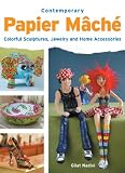 Contemporary Papier Mache: Colorful Sculpture, Jewelry, and Home Accessories