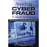 Avoiding Cyber Fraud in Small Businesses: What Auditors and Owners Need to Know