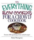 The Everything Slow Cooking For A Crowd Cookbook: Features 300 Appetizing Home-cooked Recipes (Everything: Cooking)