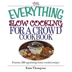 The Everything Slow Cooking For A Crowd Cookbook: Features 300 Appetizing Home-cooked Recipes (Everything: Cooking)