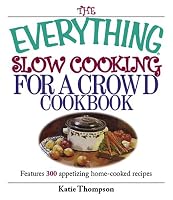 The Everything Slow Cooking For A Crowd Cookbook: Features 300 Appetizing Home-cooked Recipes (Everything: Cooking)