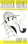 Sherlock Holmes: In His Own Words and in the Words of Those Who Knew Him