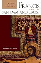 Francis and the San Damiano Cross: Meditations on the Spiritual Transformation