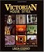Victorian House Style: An Architectural and Interior Design Source Book