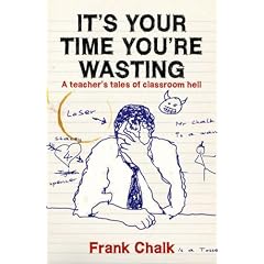 It's Your Time You're Wasting: A Teacher's Tales of Classroom Hell