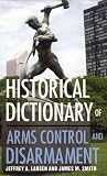 Historical Dictionary of Arms Control and Disarmament (Historical Dictionaries of War, Revolution, and Civil Unrest)
