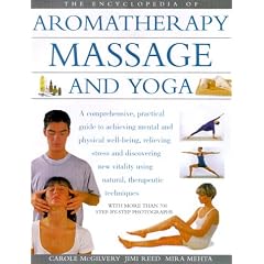 The Encyclopedia of Aromatherapy, Massage and Yoga: A Comprehensive, Practical Guide to Natural Health, Relaxation and Vitality