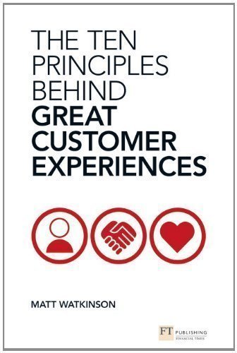 The Ten Principles Behind Great Customer Experiences (Financial Times Series) by Watkinson, Matt 1 edition (2012)
