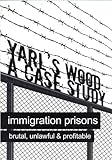 Yarl's Wood : a case study : immigration prisons : brutal, unlawful & profitable