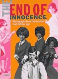 The End of Innocence: Photographs from the Decades That Defined Pop : The 1950s to the 1970s