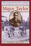 Major Taylor: The Extraordinary Career of a Champion Bicycle Racer