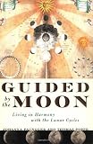 Guided by the Moon: Living in Harmony with the Lunar Cycles