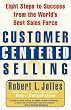 Customer Centered Selling: Eight Steps to Success from the World's Best Sales Force