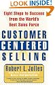 Customer Centered Selling: Eight Steps to Success from the World's Best Sales Force
