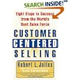 Customer Centered Selling: Eight Steps to Success from the World's Best Sales Force