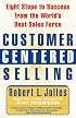 Customer Centered Selling: Eight Steps to Success from the World's Best Sales Force