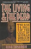 The Living And The Dead: The Rise And Fall Of The Cult Of World War II In Russia