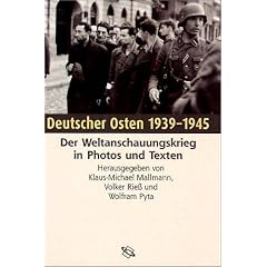 Deutscher Osten 1939 - 1945: Der Weltanschauungskrieg in Photos und Texten