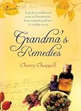 Grandma`s Remedies: A Guide to Traditional Cures and Treatments from Mustard Poultices to Rosehip Syrup
