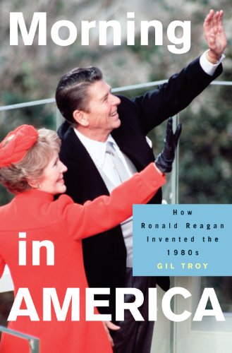 Morning in America: How Ronald Reagan Invented the 1980's (Politics and Society in Twentieth-Century America)