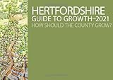 Hertfordshire guide to growth--2021 : how should the county grow?