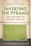 Inverting The Pyramid: The History of Soccer Tactics
