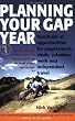 Planning Your Gap Year: Hundreds of Opportunities for Employment, Study, Volunteer Work and Independent Travel