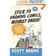 Stick to Drawing Comics, Monkey Brain!: Cartoonist Explains Cloning, Blouse Monsters, Voting Machines, Romance, Monkey... by Scott Adams