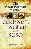 The great German mystics : Eckhart, Tauler and Suso