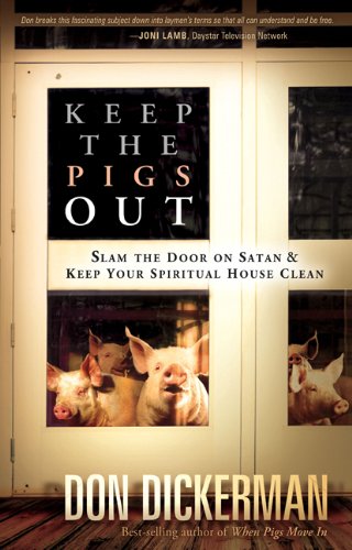 Keep The Pigs Out: How to Slam the Door Shut on Satan and His Demons and Keep Your Spiritual House Clean