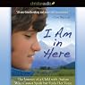 I Am in Here: The Journey of a Child with Autism Who Cannot Speak but Finds Her Voice