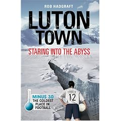 Luton Town: Staring into the Abyss: Minus 30 - the Coldest Place in Football