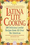 Latina Lite Cooking: 200 Delicious Lowfat Recipes from All Over the Americas - With Special Selections on Nutrition and Weight Loss